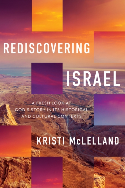 Rediscovering Israel : A Fresh Look at God's Story in Its Historical and Cultural Contexts, EPUB eBook