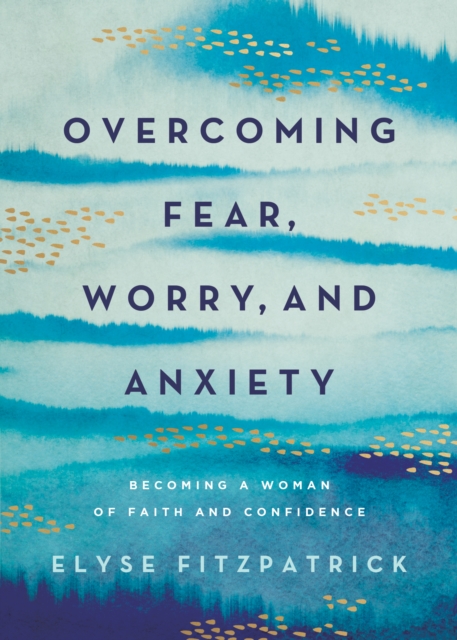 Overcoming Fear, Worry, and Anxiety : Becoming a Woman of Faith and Confidence, EPUB eBook