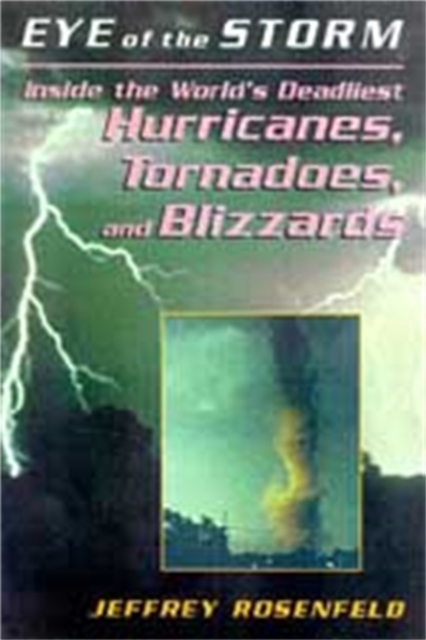 Eye Of The Storm : Inside The World's Deadliest Hurricanes, Tornadoes, And Blizzards, Paperback / softback Book
