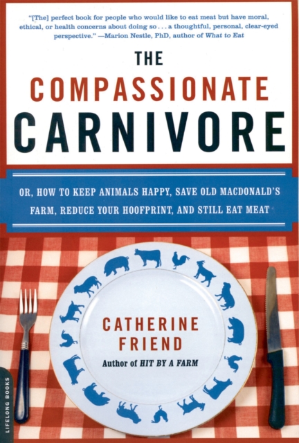 The Compassionate Carnivore : Or, How to Keep Animals Happy, Save Old MacDonald's Farm, Reduce Your Hoofprint, and Still Eat Meat, Paperback / softback Book
