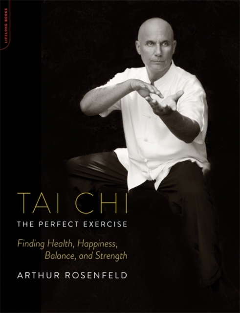 Tai Chi--The Perfect Exercise : Finding Health, Happiness, Balance, and Strength, Paperback / softback Book
