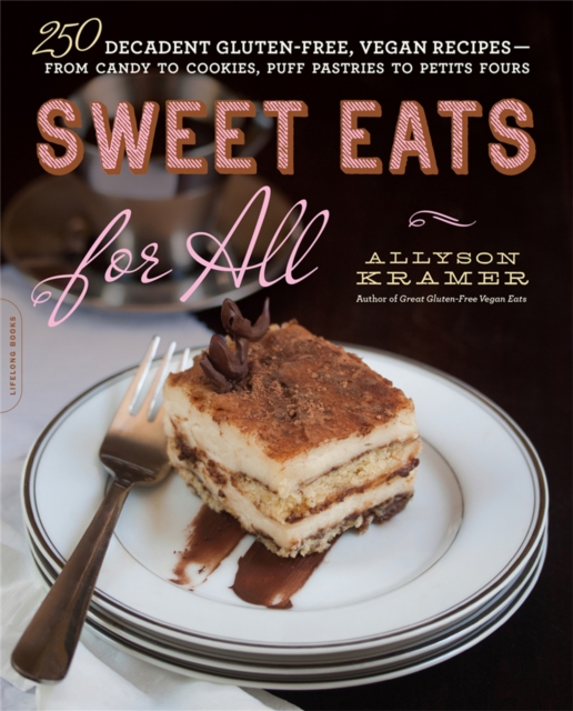 Sweet Eats for All : 250 Decadent Gluten-Free, Vegan Recipes--from Candy to Cookies, Puff Pastries to Petits Fours, Paperback / softback Book