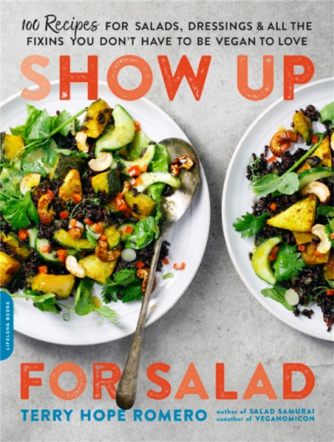 Show Up for Salad : 100 More Recipes for Salads, Dressings, and All the Fixins You Don't Have to Be Vegan to Love, Paperback / softback Book