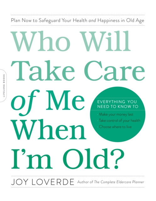Who Will Take Care of Me When I'm Old? : Plan Now to Safeguard Your Health and Happiness in Old Age, Paperback / softback Book