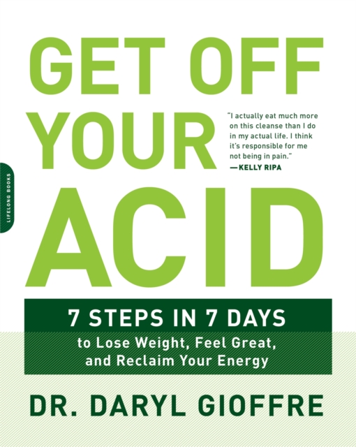 Get Off Your Acid : 7 Steps in 7 Days to Lose Weight, Fight Inflammation, and Reclaim Your Health and Energy, Paperback / softback Book