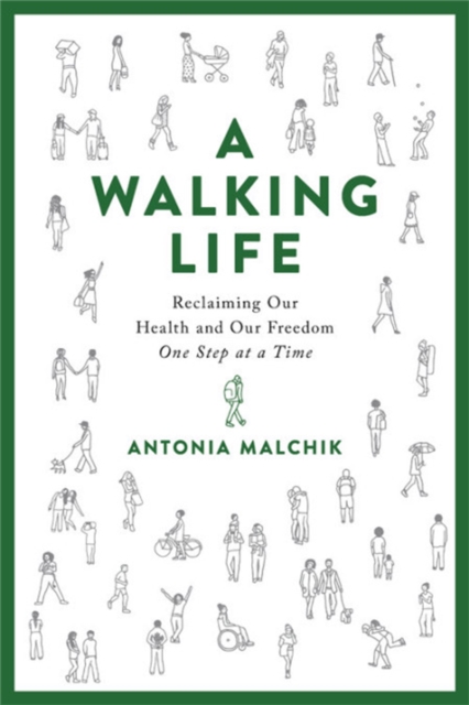 A Walking Life : Reclaiming Our Health and Our Freedom One Step at a Time, Hardback Book