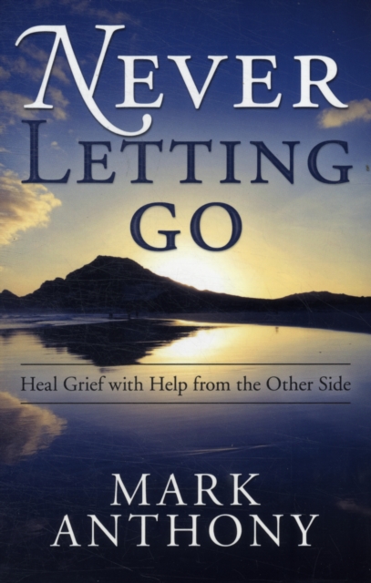 Never Letting Go : Heal Grief with Help from the Other Side, Paperback / softback Book
