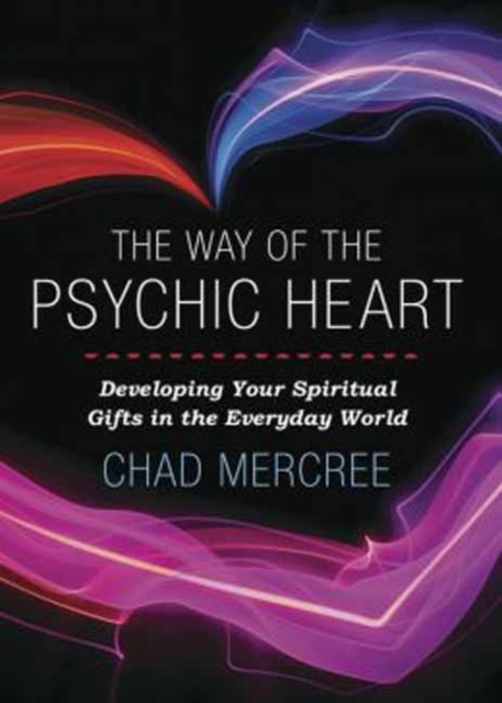 Way of the Psychic Heart : Developing Your Spiritual Gifts in the Everyday World, Paperback / softback Book