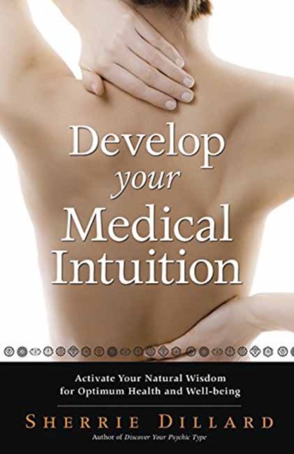 Develop Your Medical Intuition : Activate Your Natural Wisdom for Optimum Health and Well-Being, Paperback / softback Book