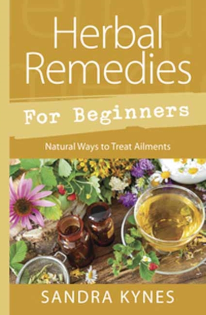 Herbal Remedies for Beginners : Natural Ways to Treat Ailments, Paperback / softback Book