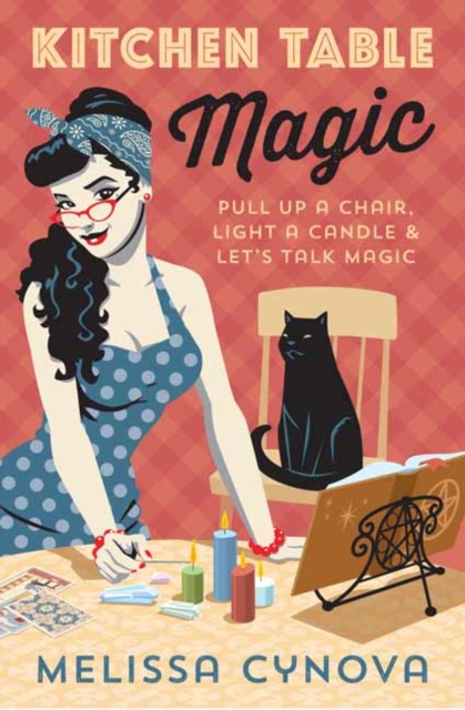 Kitchen Table Magic : Pull Up a Chair, Light a Candle and Let’s Talk Magic, Paperback / softback Book