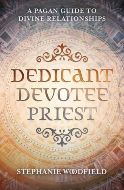 Dedicant, Devotee, Priest : A Pagan Guide to Divine Relationships, Paperback / softback Book