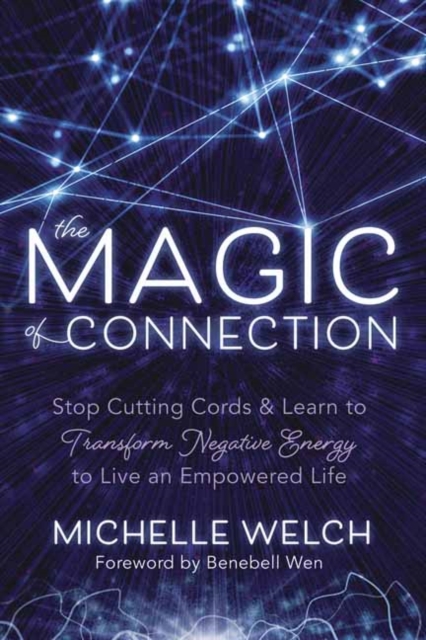 The Magic of Connection : Stop Cutting Cords and Learn to Transform Negative Energy to Live an Empowered Life, Paperback / softback Book