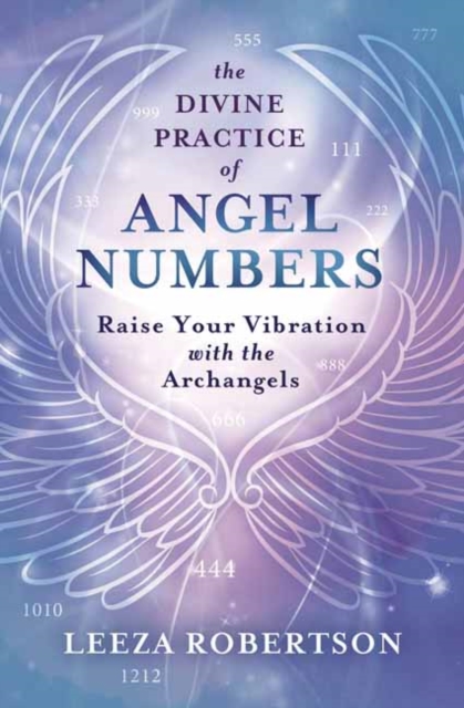 The Divine Practice of Angel Numbers : Raise Your Vibration with the Archangels, Paperback / softback Book
