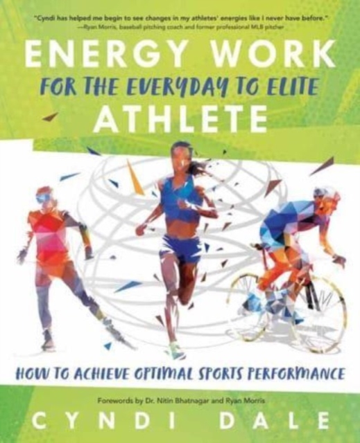 Energy Work for the Everyday to Elite Athlete : How to Achieve Optimal Sports Performance, Paperback / softback Book