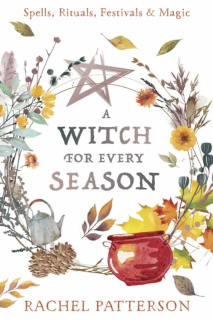 A Witch for Every Season : Spells, Rituals, Festivals & Magic, Paperback / softback Book