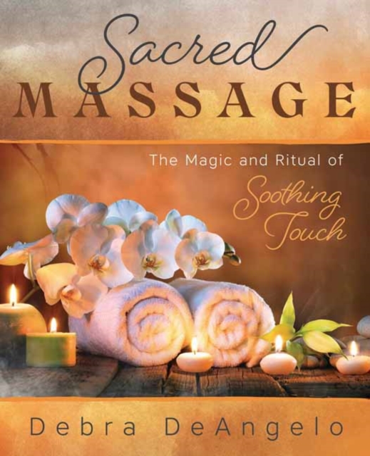 Sacred Massage : The Magic and Ritual of Soothing Touch, Paperback / softback Book