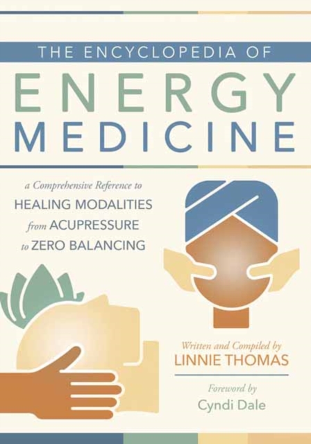 The Encyclopedia of Energy Medicine : A Comprehensive Reference to Healing Modalities from Acupressure to Zero Balancing, Paperback / softback Book