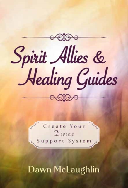 Spirit Allies & Healing Guides : Create Your Divine Support System, Paperback / softback Book