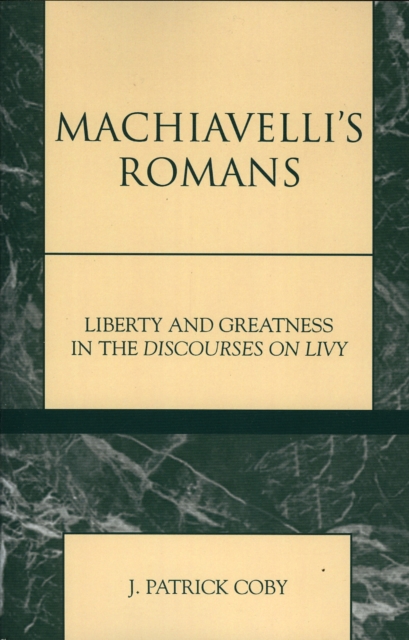 Machiavelli's Romans : Liberty and Greatness in the Discourses on Livy, Paperback / softback Book