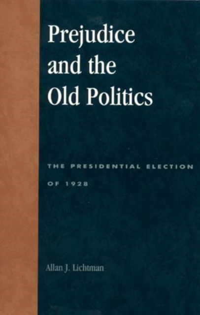 Prejudice and the Old Politics : The Presidential Election of 1928, Paperback / softback Book