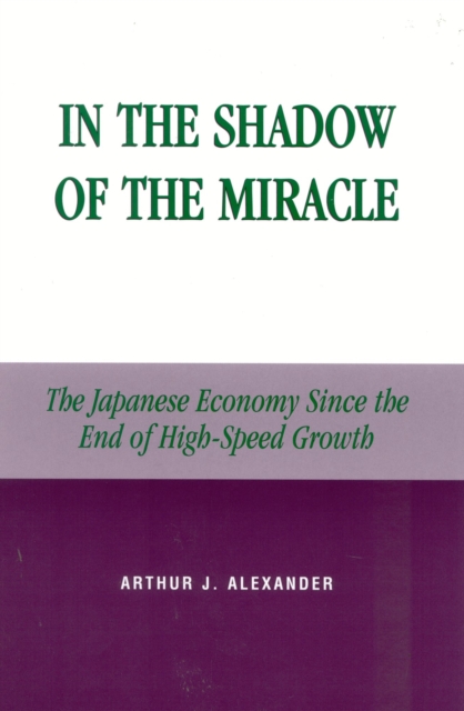 In the Shadow of the Miracle : The Japanese Economy Since the End of High-Speed Growth, Hardback Book