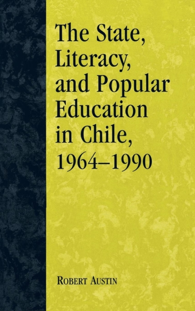 The State, Literacy, and Popular Education in Chile, 1964-1990, Hardback Book