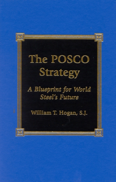 The POSCO Strategy : A Blueprint for World Steel's Future, Hardback Book