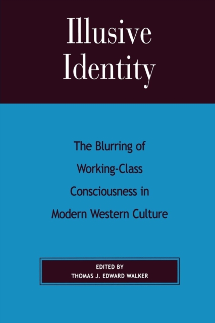 Illusive Identity : The Blurring of Working Class Consciousness in Modern Western Culture, Paperback / softback Book