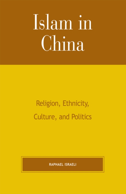 Islam in China : Religion, Ethnicity, Culture, and Politics, Hardback Book