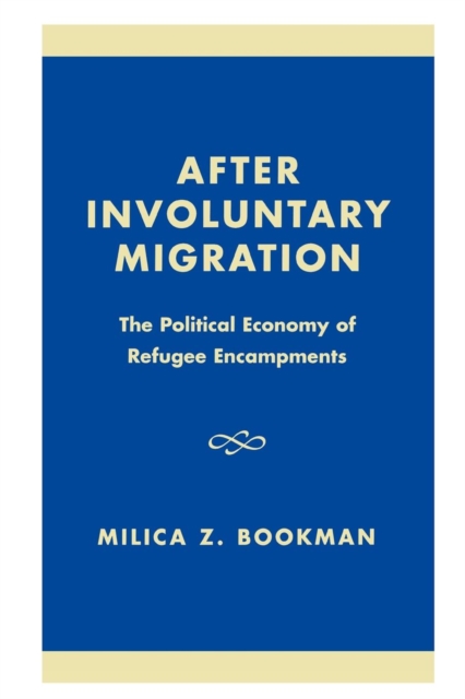 After Involuntary Migration : The Political Economy of Refugee Encampments, Hardback Book