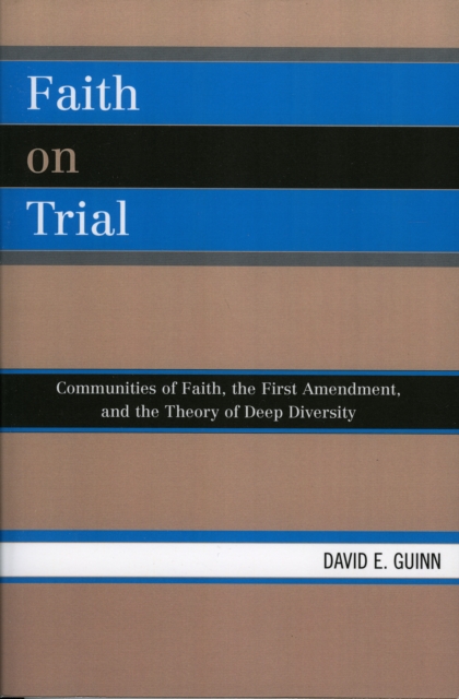 Faith on Trial : Communities of Faith, the First Amendment, and the Theory of Deep Diversity, Hardback Book