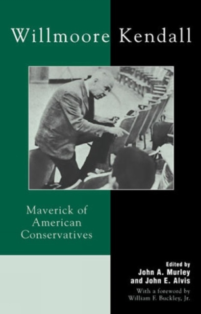 Willmoore Kendall : Maverick of American Conservatives, Hardback Book