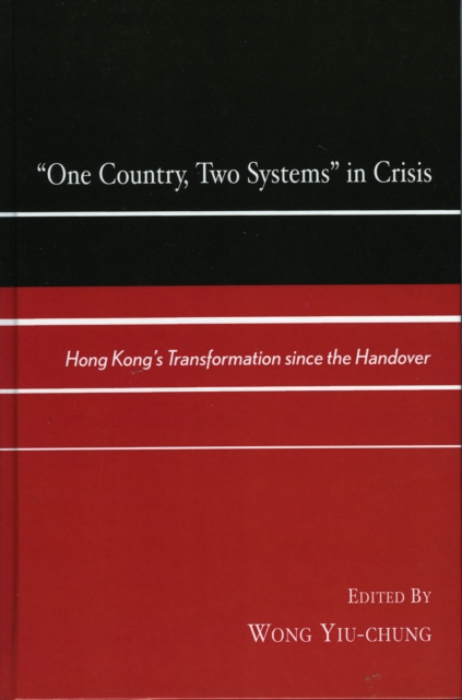 One Country, Two Systems in Crisis : Hong Kong's Transformation since the Handover, Hardback Book