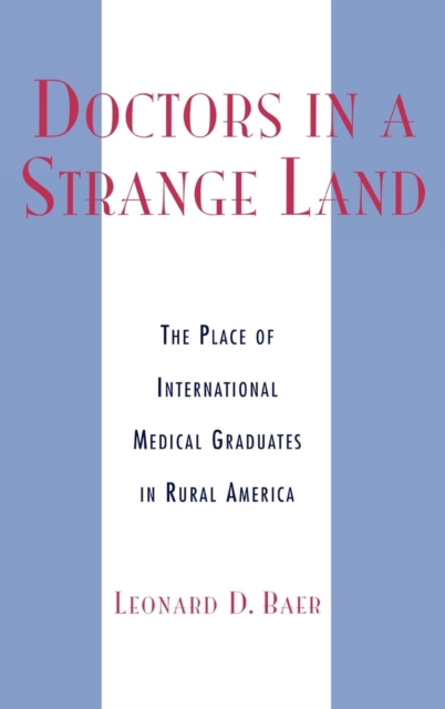 Doctors in a Strange Land : The Place of International Medical Graduates in Rural America, Hardback Book