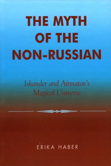 The Myth of the Non-Russian : Iskander and Aitmatov's Magical Universe, Hardback Book