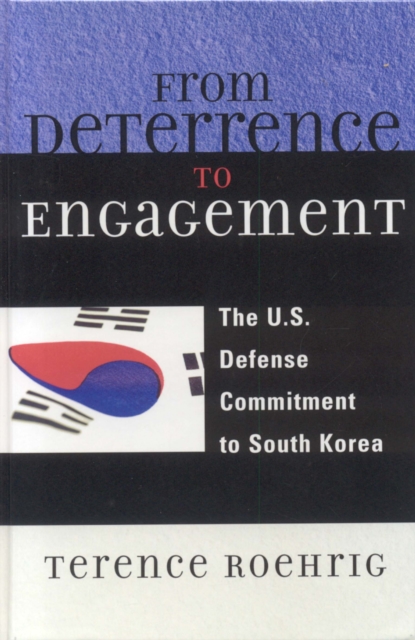 From Deterrence to Engagement : The U.S. Defense Commitment to South Korea, Hardback Book
