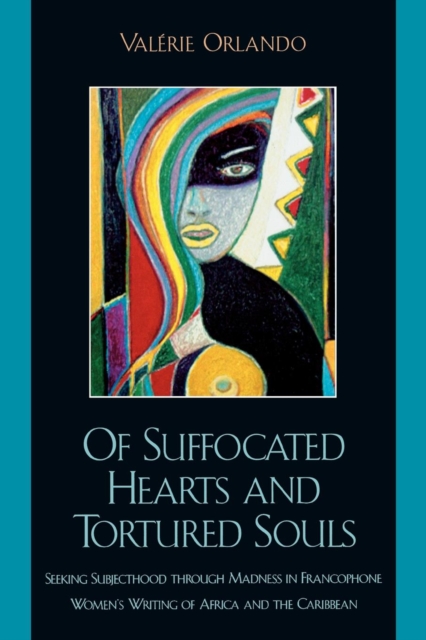 Of Suffocated Hearts and Tortured Souls : Seeking Subjecthood through Madness in Francophone Women's Writing of Africa and the Caribbean, Paperback / softback Book