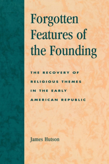 Forgotten Features of the Founding : The Recovery of Religious Themes in the Early American Republic, Paperback / softback Book