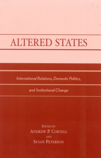 Altered States : International Relations, Domestic Politics, and Institutional Change, Paperback / softback Book