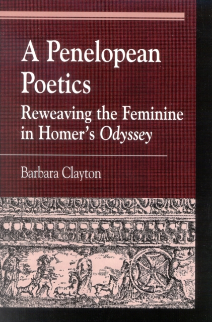 A Penelopean Poetics : Reweaving the Feminine in Homer's Odyssey, Paperback / softback Book