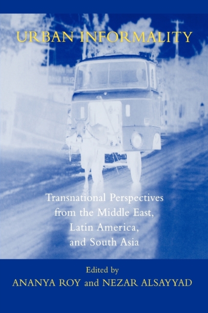 Urban Informality : Transnational Perspectives from the Middle East, Latin America, and South Asia, Paperback / softback Book