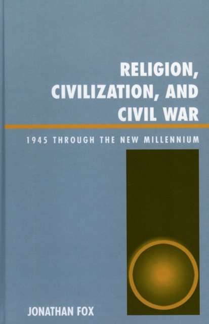 Religion, Civilization, and Civil War : 1945 Through the New Millennium, Hardback Book