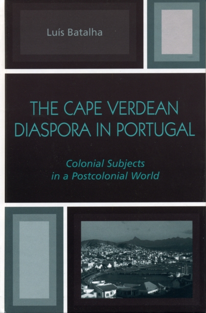 The Cape Verdean Diaspora in Portugal : Colonial Subjects in a Postcolonial World, Hardback Book