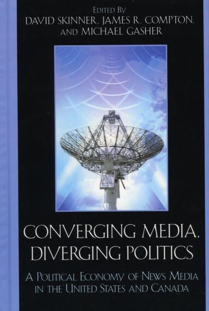 Converging Media, Diverging Politics : a Political Economy of News Media in the United States and Canada, Hardback Book