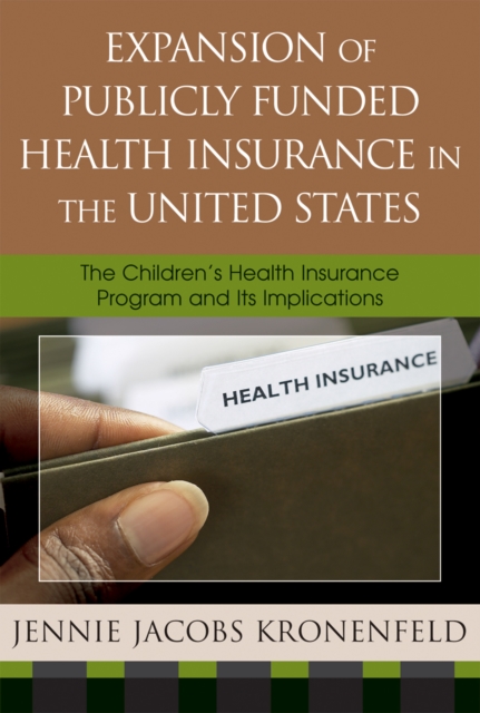 Expansion of Publicly Funded Health Insurance in the United States : The Children's Health Insurance Program (CHIPS) and Its Implications, Hardback Book