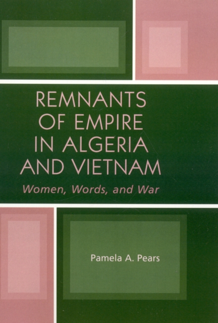 Remnants of Empire in Algeria and Vietnam : Women, Words, and War, Hardback Book
