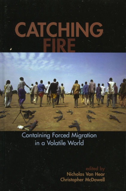 Catching Fire : Containing Forced Migration in a Volatile World, Hardback Book