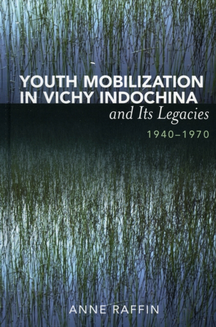 Youth Mobilization in Vichy Indochina and Its Legacies, 1940 to 1970, Hardback Book