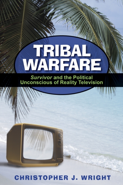 Tribal Warfare : Survivor and the Political Unconscious of Reality Television, Paperback / softback Book